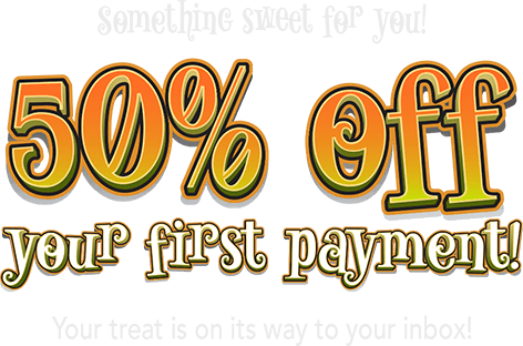 Something sweet for you! 50$ off your first payment! Your treat is on its way to your inbox!