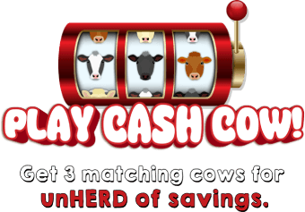Play cash cow! Get 3 matching cows for unHERD of savings.